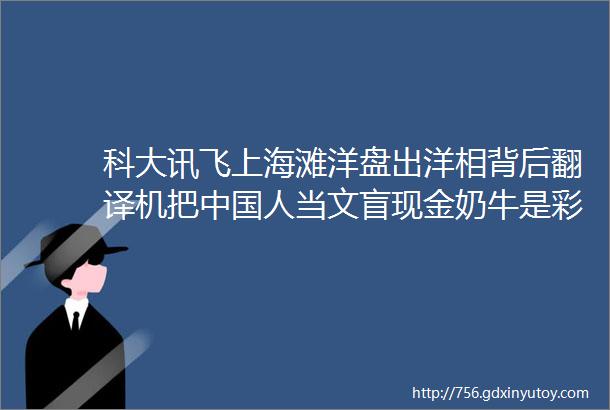 科大讯飞上海滩洋盘出洋相背后翻译机把中国人当文盲现金奶牛是彩铃短信